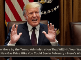 New Move by the Trump Administration That Will Hit Your Wallet – New Gas Price Hike You Could See in February – Here’s Why