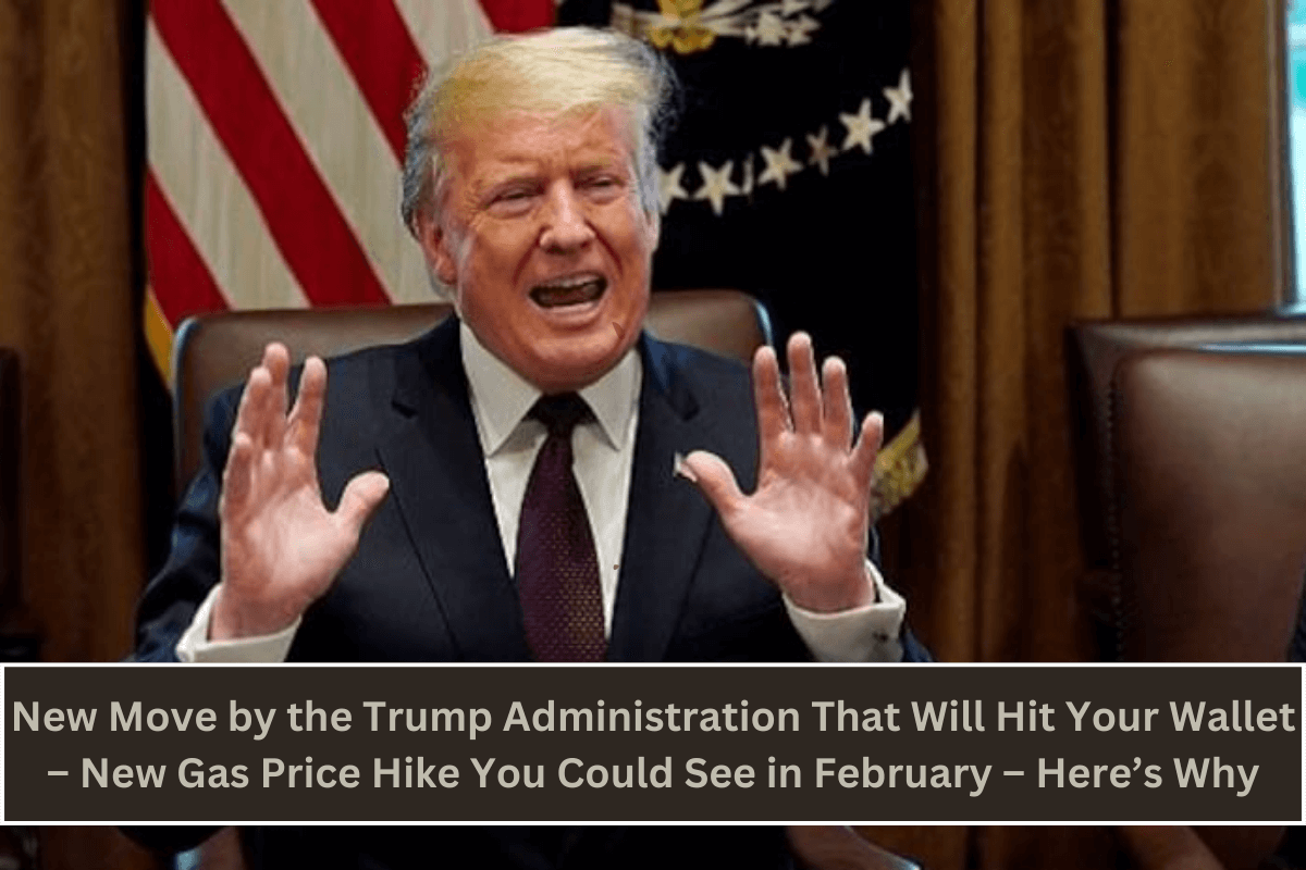 New Move by the Trump Administration That Will Hit Your Wallet – New Gas Price Hike You Could See in February – Here’s Why