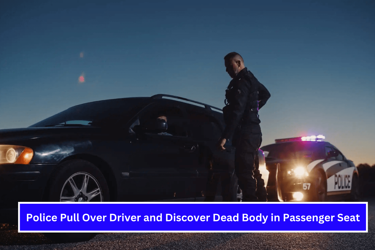 Police Pull Over Driver and Discover Dead Body in Passenger Seat