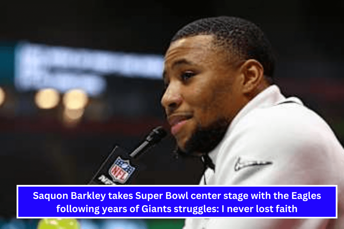 Saquon Barkley takes Super Bowl center stage with the Eagles following years of Giants struggles I never lost faith