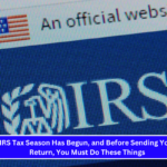 The IRS Tax Season Has Begun, and Before Sending Your Tax Return, You Must Do These Things