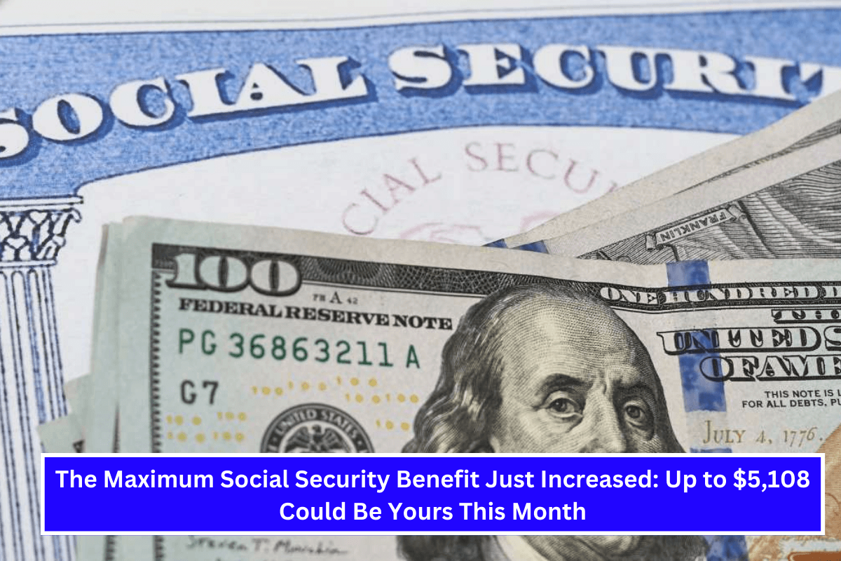 The Maximum Social Security Benefit Just Increased Up to $5,108 Could Be Yours This Month