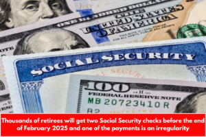 Thousands of retirees will get two Social Security checks before the end of February 2025 and one of the payments is an irregularity