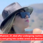 TikTok influencer, 27, died after undergoing routine cosmetic surgery and going into cardiac arrest at a Mexican clinic