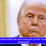 Trump admits tariffs will cause some pain, but the results will be spectacular