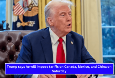 Trump says he will impose tariffs on Canada, Mexico, and China on Saturday