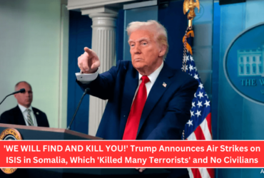 'WE WILL FIND AND KILL YOU!' Trump Announces Air Strikes on ISIS in Somalia, Which 'Killed Many Terrorists' and No Civilians