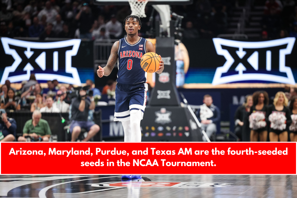 Arizona, Maryland, Purdue, and Texas AM are the fourth-seeded seeds in the NCAA Tournament.