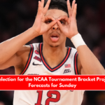 Final Selection for the NCAA Tournament Bracket Projections Forecasts for Sunday