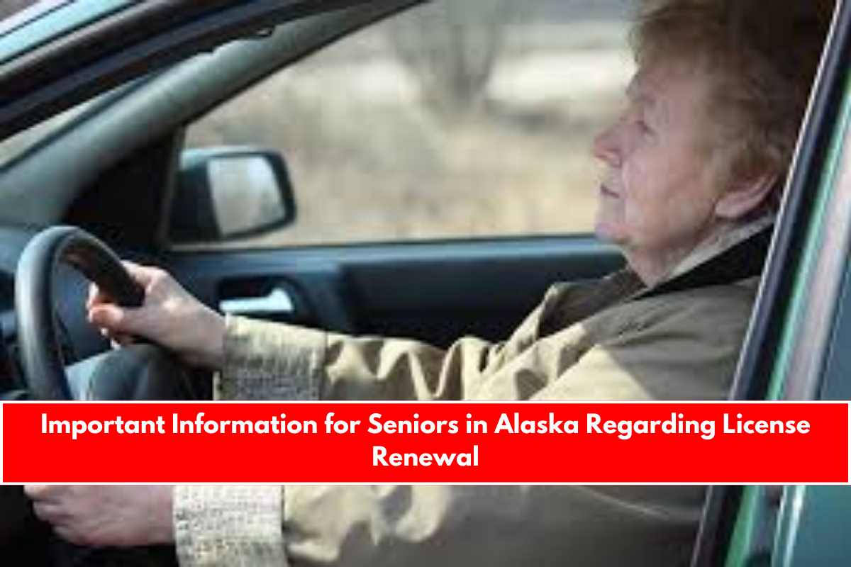 Important Information for Seniors in Alaska Regarding License Renewal