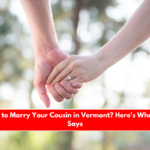 Is It Illegal to Marry Your Cousin in Vermont Here's What the Law Says