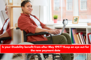 Is your Disability benefit from after May 1997 Keep an eye out for the new payment date