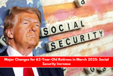 Major Changes for 62-Year-Old Retirees in March 2025 Social Security Increase