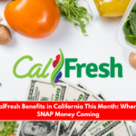 No More CalFresh Benefits in California This Month When’s the Next SNAP Money Coming