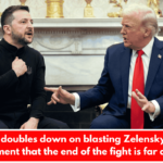 Trump doubles down on blasting Zelensky on his comment that the end of the fight is far away