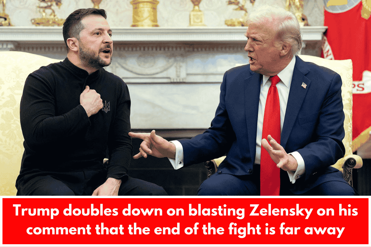 Trump doubles down on blasting Zelensky on his comment that the end of the fight is far away