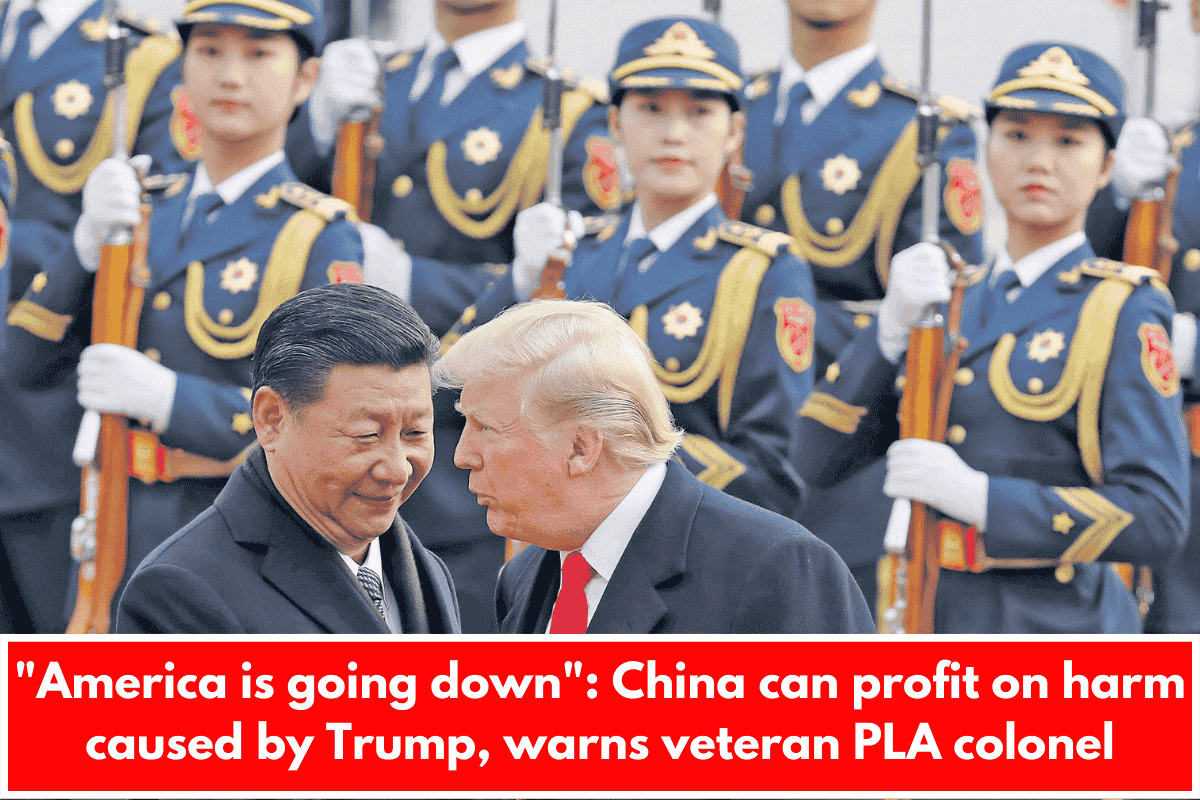 "America is going down": China can profit on harm caused by Trump, warns veteran PLA colonel