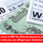 The first wave of IRS Tax Refund payments is coming to an end: you can still get your stimulus check