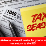 Living in Arizona makes it easier for you to send your tax return to the IRS