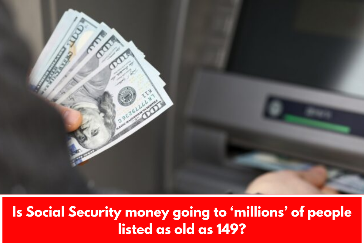 Is Social Security money going to ‘millions’ of people listed as old as 149?