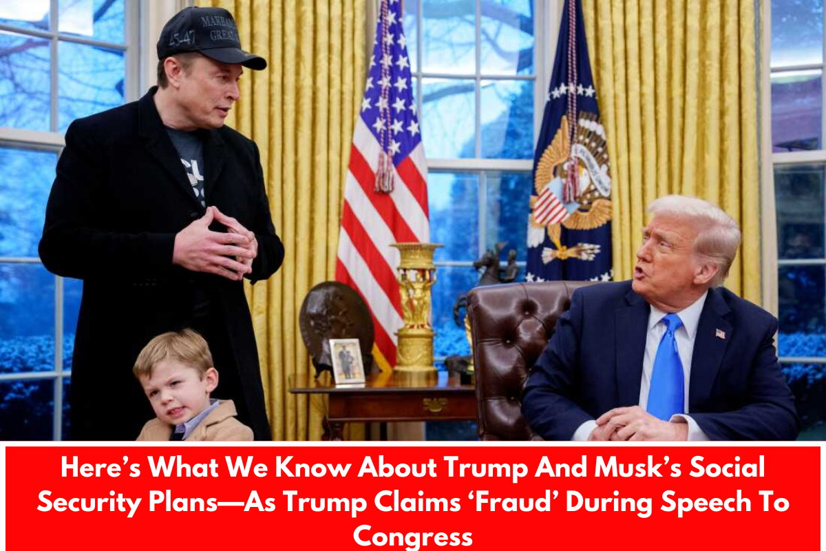 Here’s What We Know About Trump And Musk’s Social Security Plans—As Trump Claims ‘Fraud’ During Speech To Congress