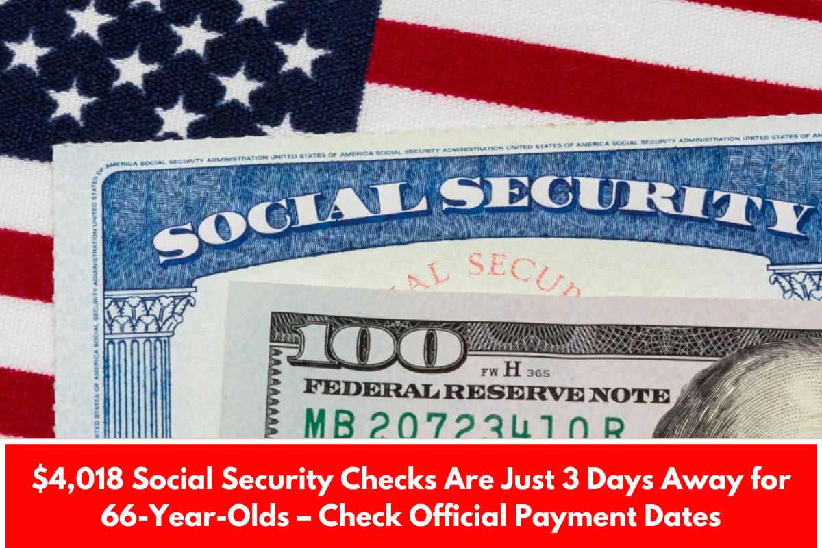 $4,018 Social Security Checks Are Just 3 Days Away for 66-Year-Olds – Check Official Payment Dates