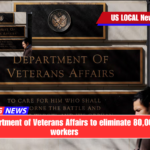 US Department of Veterans Affairs to eliminate 80,000 workers