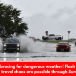 Texas is bracing for dangerous weather! Flash flooding and travel chaos are possible through Sunday