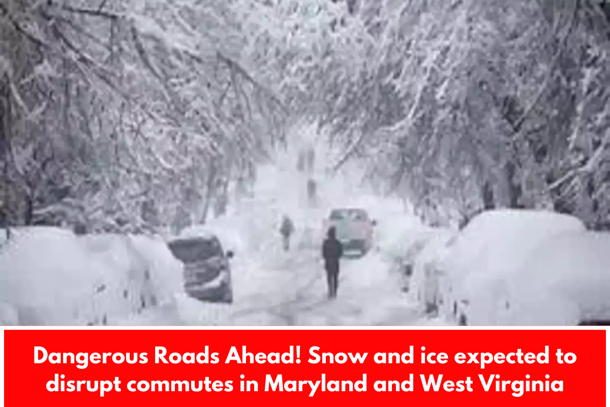 Dangerous Roads Ahead! Snow and ice expected to disrupt commutes in Maryland and West Virginia