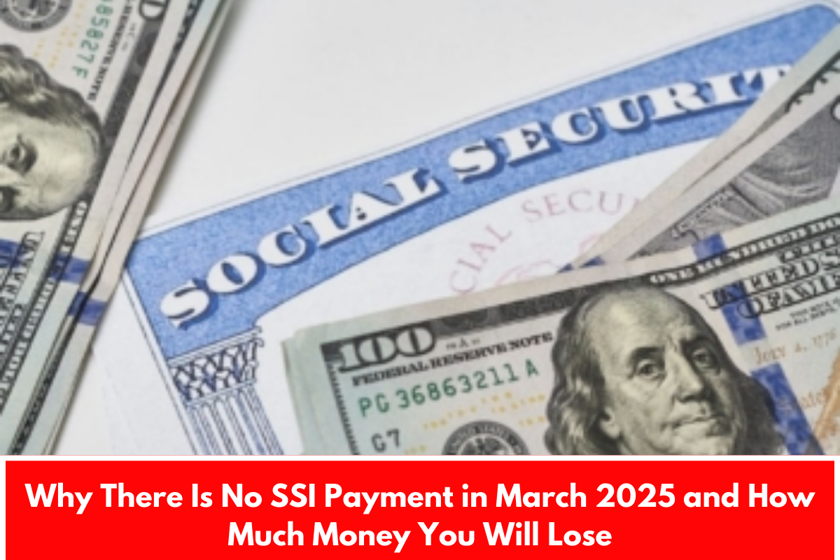 Why There Is No SSI Payment in March 2025 and How Much Money You Will Lose