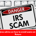 The IRS gives advice on how to avoid scams on your Tax Return