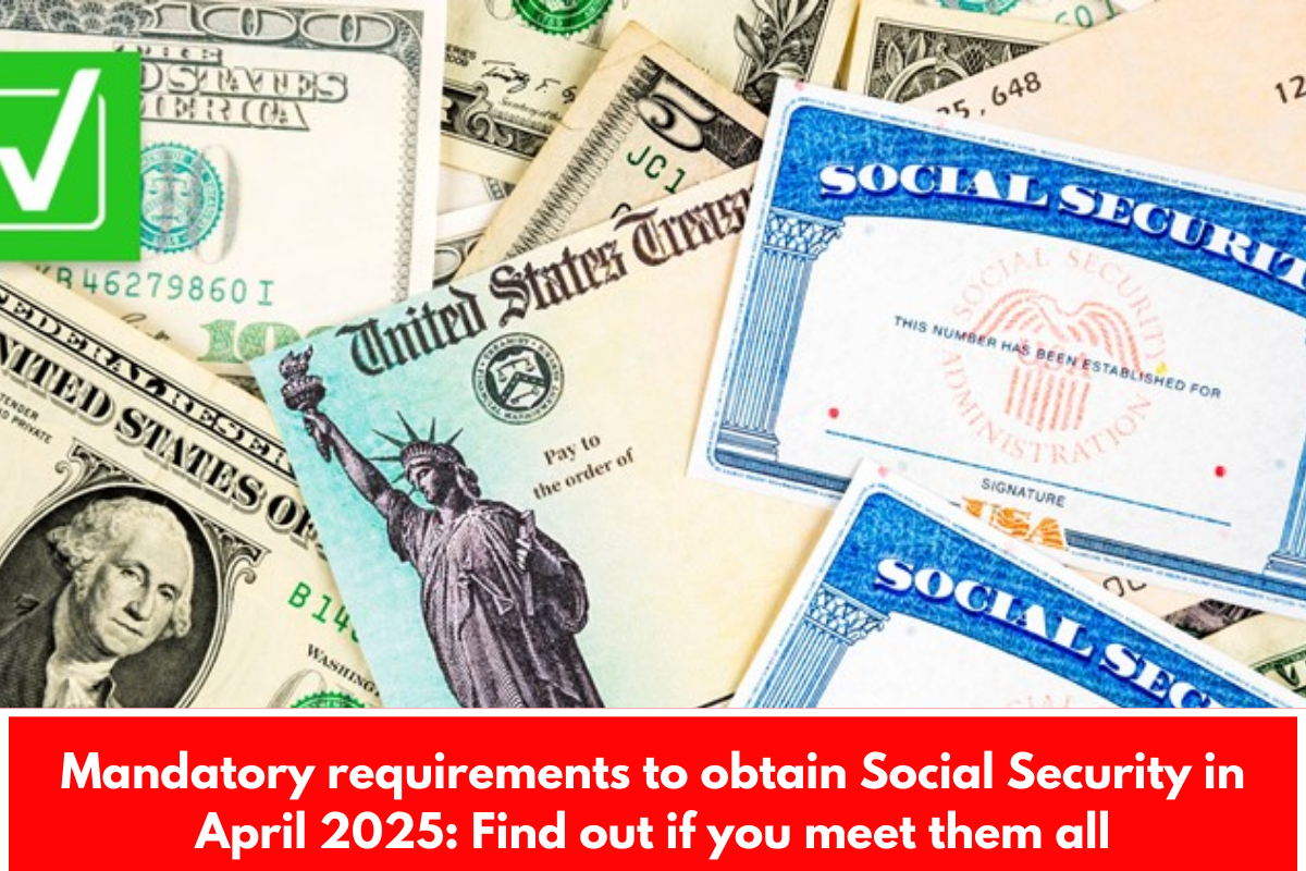 Mandatory requirements to obtain Social Security in April 2025: Find out if you meet them all