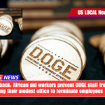 Pushing back: African aid workers prevent DOGE staff from entering their modest office to terminate employees