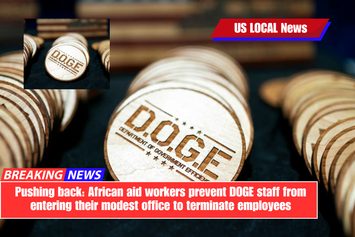 Pushing back: African aid workers prevent DOGE staff from entering their modest office to terminate employees