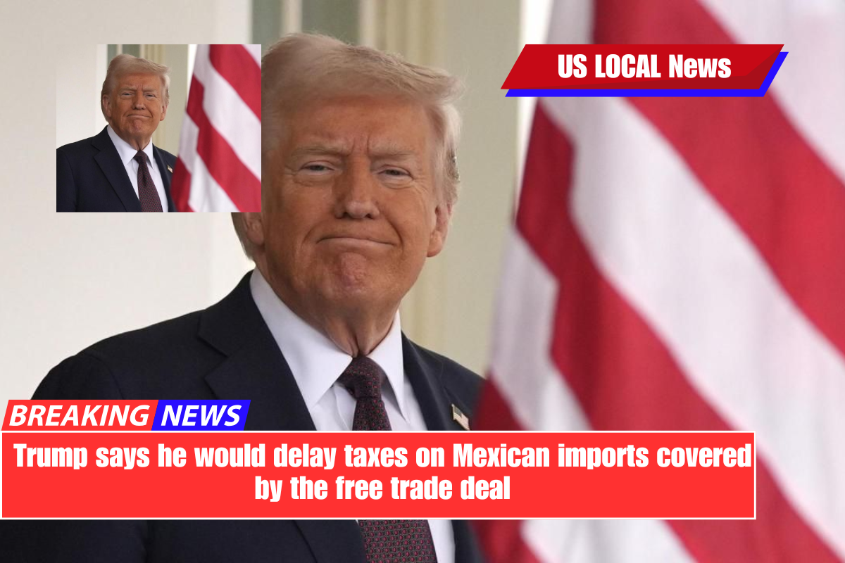 Trump says he would delay taxes on Mexican imports covered by the free trade deal