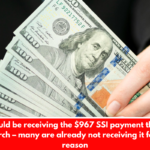 You should be receiving the $967 SSI payment this week in March – many are already not receiving it for this reason