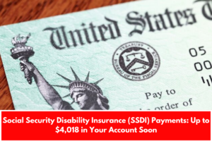 Social Security Disability Insurance (SSDI) Payments: Up to $4,018 in Your Account Soon