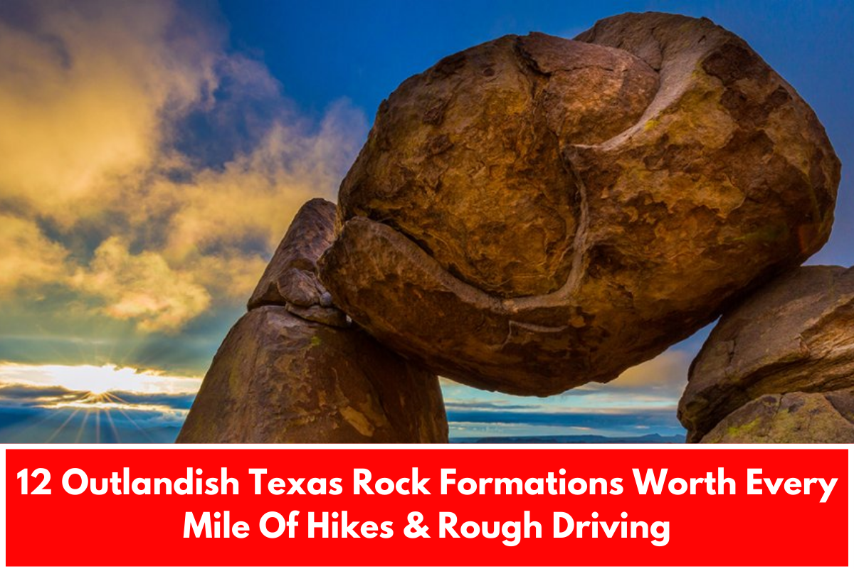 12 Outlandish Texas Rock Formations Worth Every Mile Of Hikes & Rough Driving