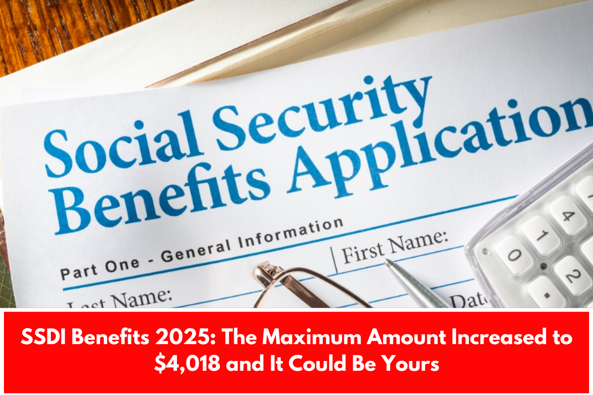 SSDI Benefits 2025: The Maximum Amount Increased to $4,018 and It Could Be Yours