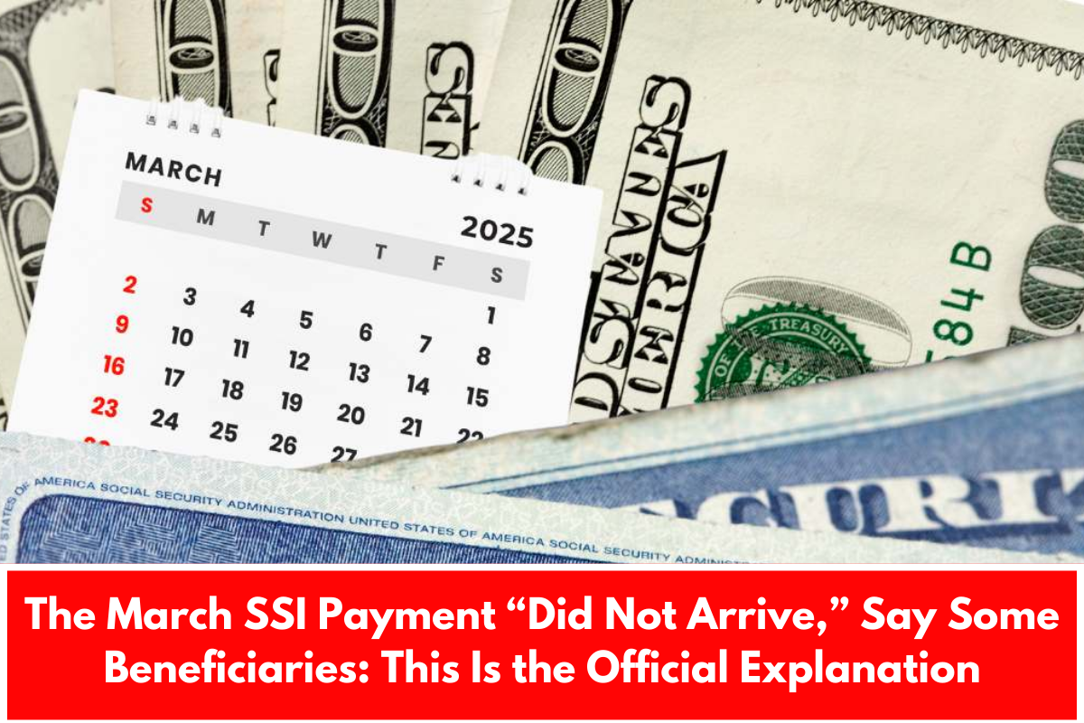 The March SSI Payment “Did Not Arrive,” Say Some Beneficiaries: This Is the Official Explanation