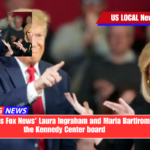 Trump adds Fox News' Laura Ingraham and Maria Bartiromo to the Kennedy Center board