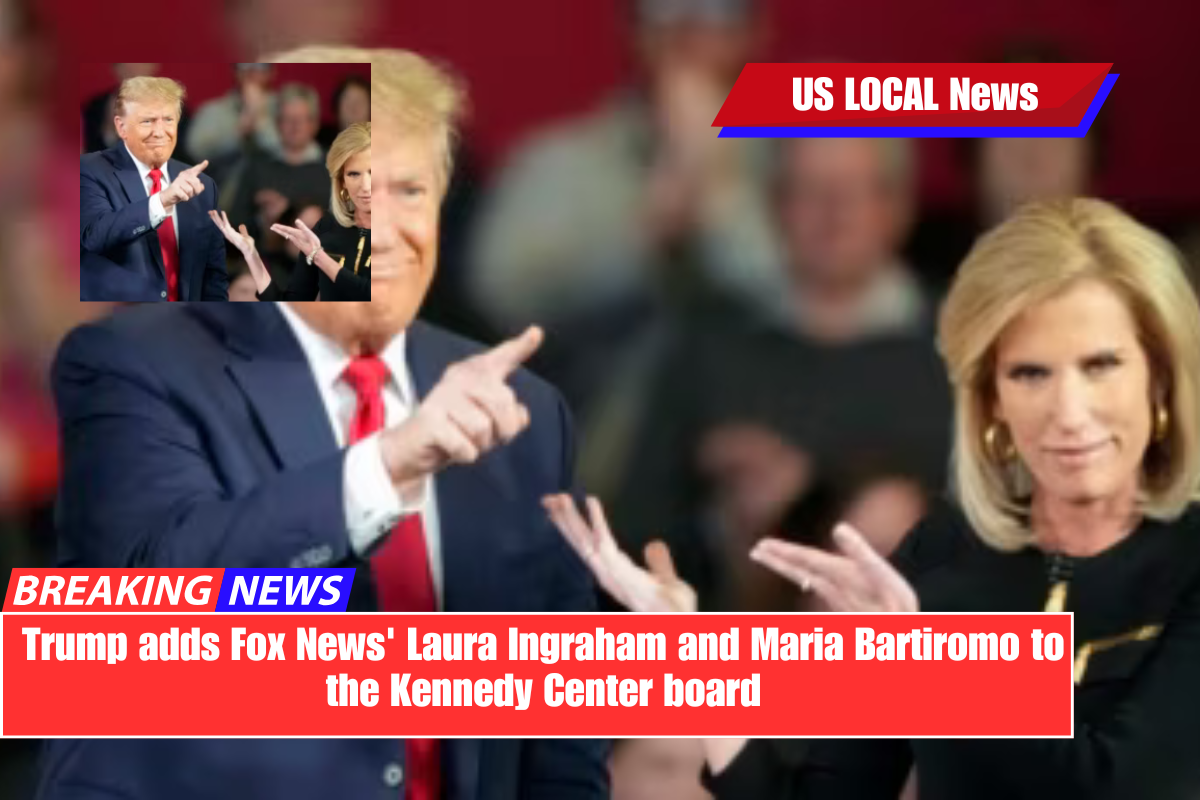 Trump adds Fox News' Laura Ingraham and Maria Bartiromo to the Kennedy Center board