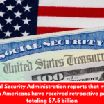 The Social Security Administration reports that more than a million Americans have received retroactive payments totaling $7.5 billion