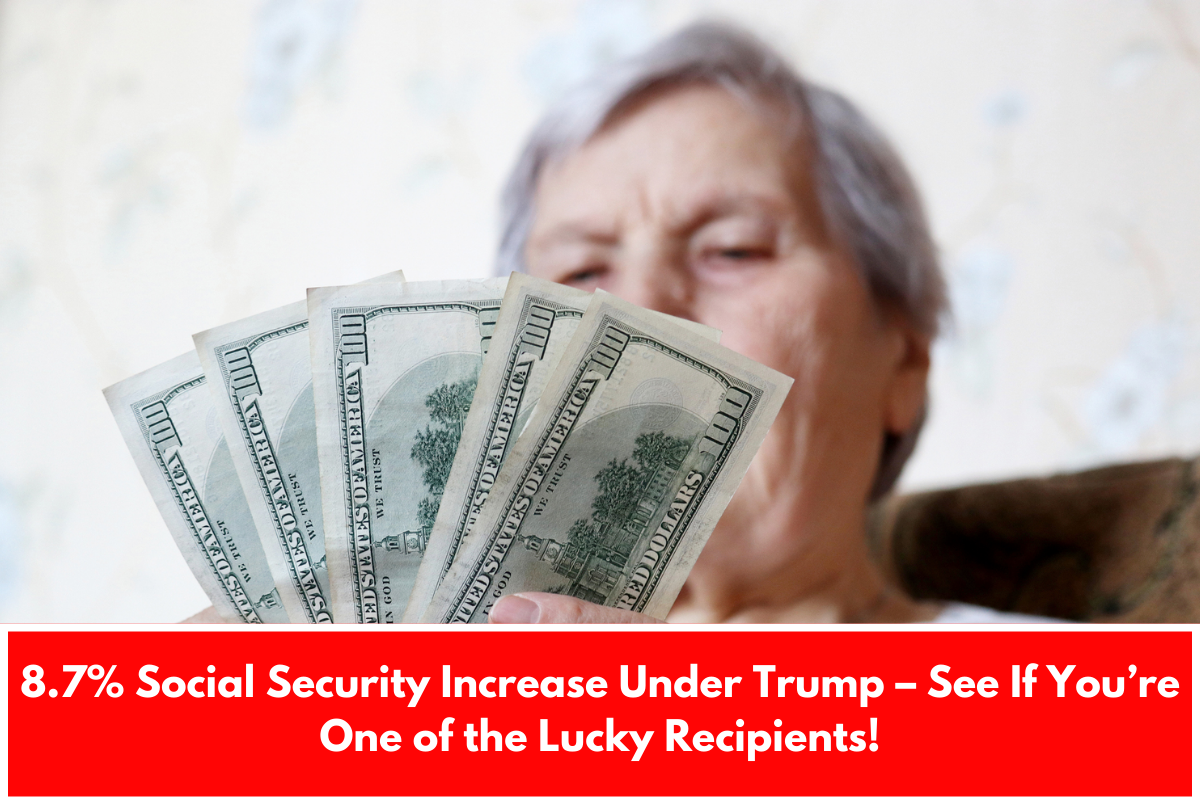 8.7% Social Security Increase Under Trump – See If You’re One of the Lucky Recipients!