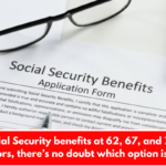 Social Security benefits at 62, 67, and 70 – Seniors, there’s no doubt which option is best