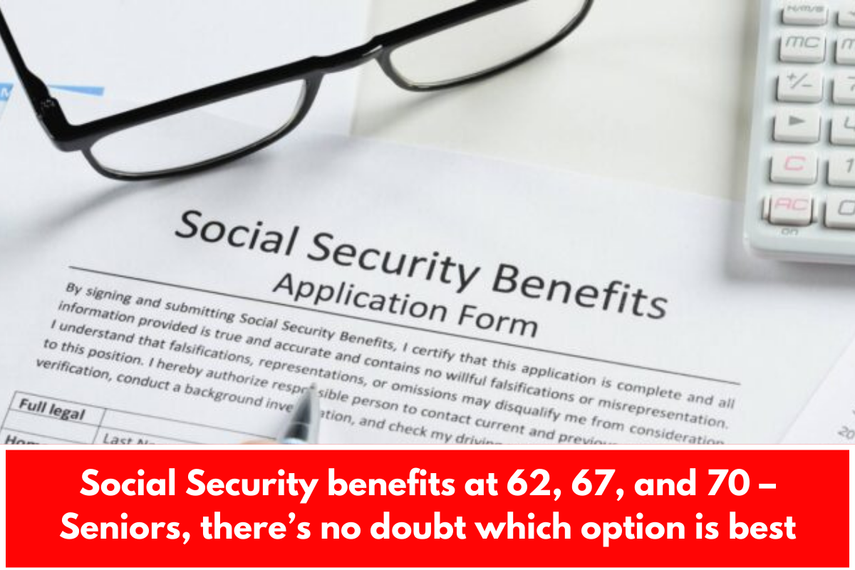 Social Security benefits at 62, 67, and 70 – Seniors, there’s no doubt which option is best