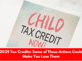 2025 Tax Credits: Some of These Actions Could Make You Lose Them