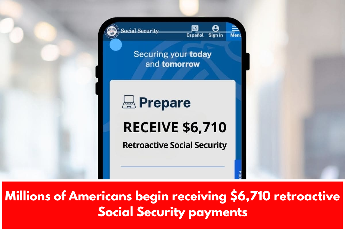 Millions of Americans begin receiving $6,710 retroactive Social Security payments