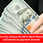 Social Security will pay the SSI in April: Requirements and maximum payment amounts