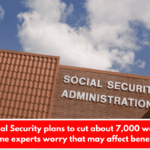 As Social Security plans to cut about 7,000 workers, some experts worry that may affect benefits